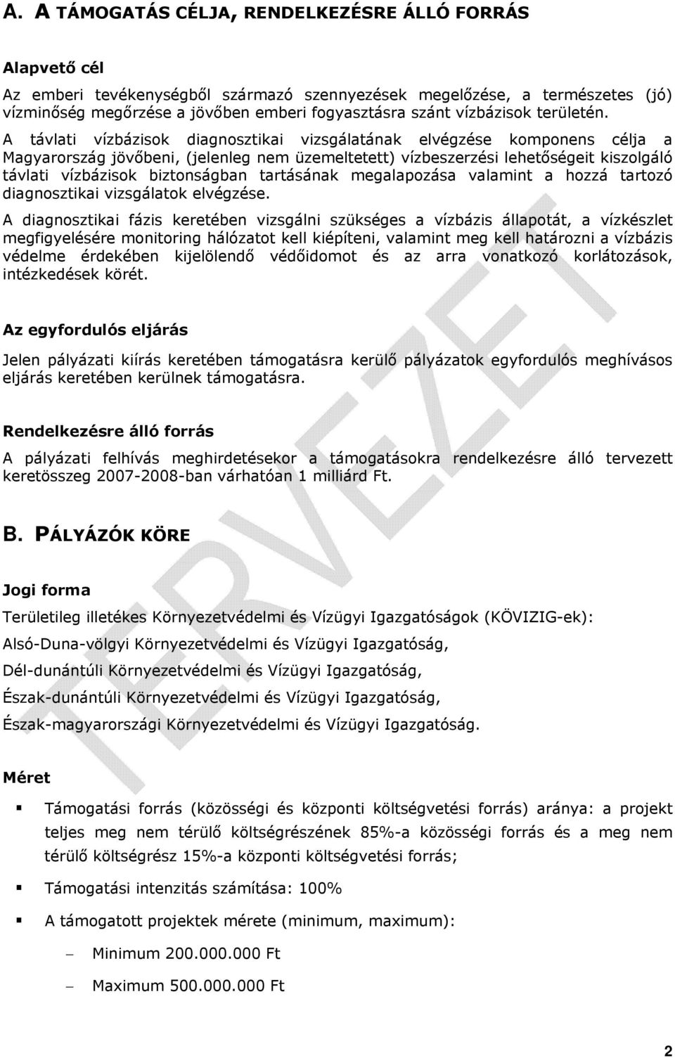 A távlati vízbázisok diagnosztikai vizsgálatának elvégzése komponens célja a Magyarország jövőbeni, (jelenleg nem üzemeltetett) vízbeszerzési lehetőségeit kiszolgáló távlati vízbázisok biztonságban