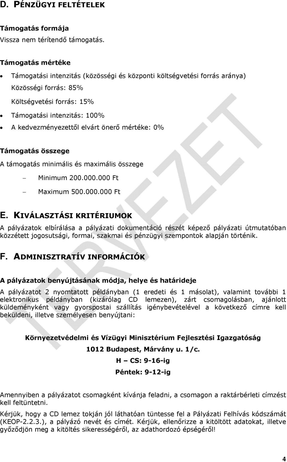 önerő mértéke: 0% Támogatás összege A támogatás minimális és maximális összege Minimum 200.000.000 Ft Maximum 500.000.000 Ft E.