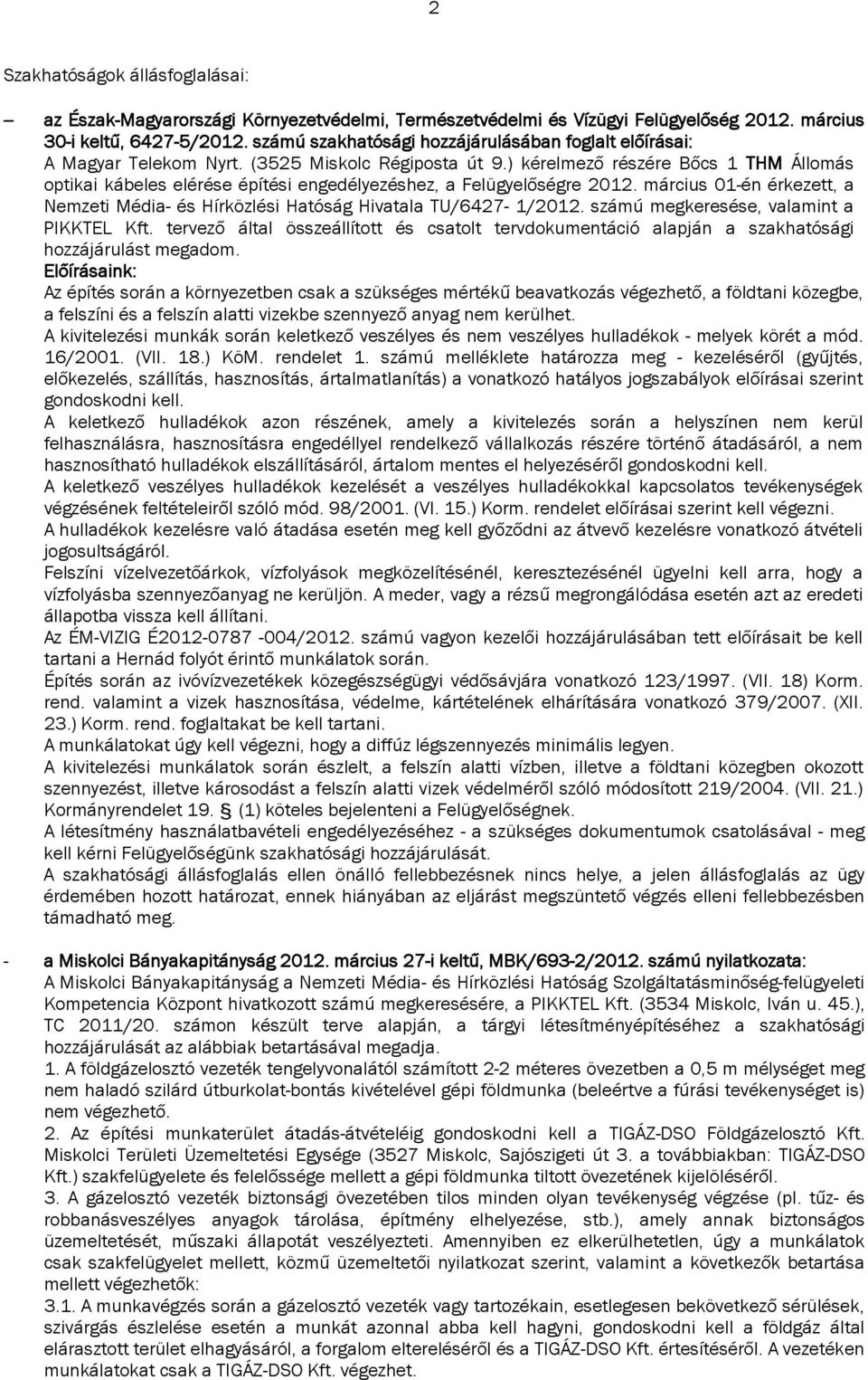 ) kérelmező részére Bőcs 1 THM Állomás optikai kábeles elérése építési engedélyezéshez, a Felügyelőségre 2012. március 01-én érkezett, a Nemzeti Média- és Hírközlési Hatóság Hivatala TU/6427-1/2012.
