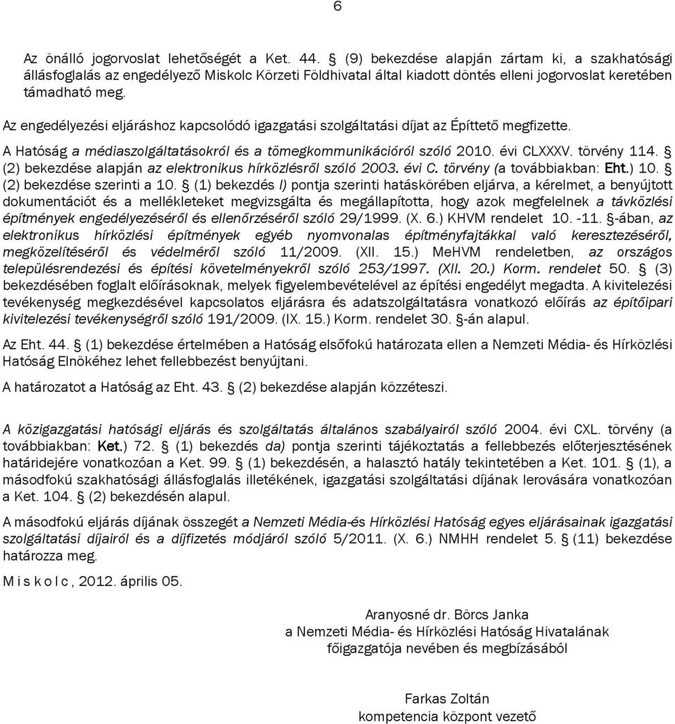 Az engedélyezési eljáráshoz kapcsolódó igazgatási szolgáltatási díjat az Építtető megfizette. A Hatóság a médiaszolgáltatásokról és a tömegkommunikációról szóló 2010. évi CLXXXV. törvény 114.