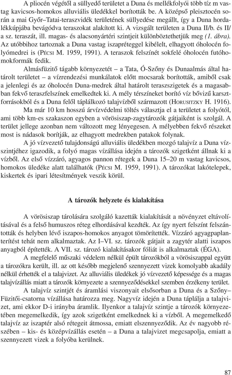 teraszát, ill. magas- és alacsonyártéri szintjeit különböztethetjük meg (1. ábra). Az utóbbihoz tartoznak a Duna vastag iszapréteggel kibélelt, elhagyott óholocén folyómedrei is (PÉCSI M. 1959, 1991).