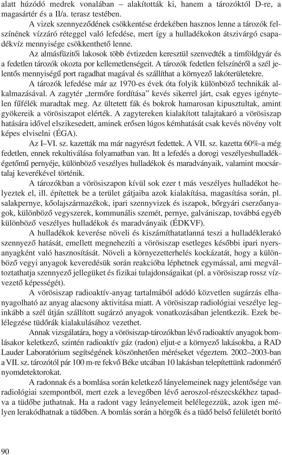 Az almásfüzitõi lakosok több évtizeden keresztül szenvedték a timföldgyár és a fedetlen tározók okozta por kellemetlenségeit.