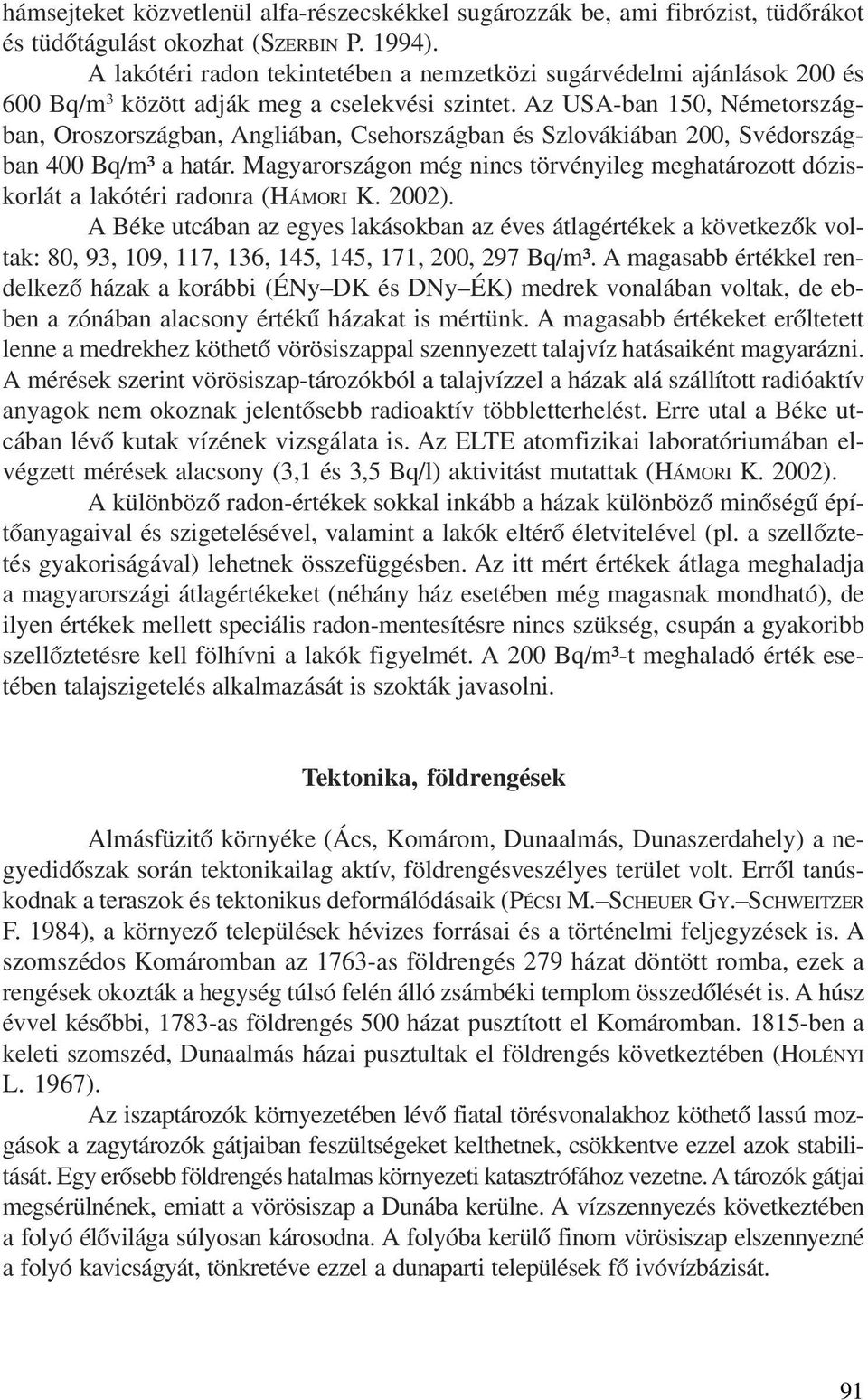 Az USA-ban 150, Németországban, Oroszországban, Angliában, Csehországban és Szlovákiában 200, Svédországban 400 Bq/m³ a határ.
