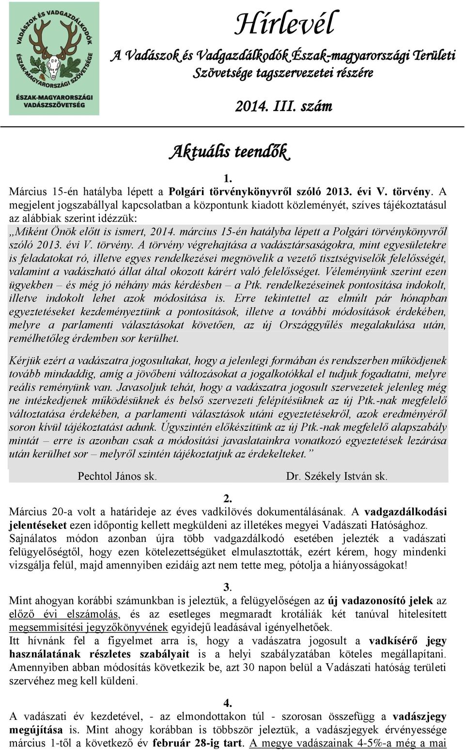 önyvről szóló 2013. évi V. törvény. A megjelent jogszabállyal kapcsolatban a központunk kiadott közleményét, szíves tájékoztatásul az alábbiak szerint idézzük: Miként Önök előtt is ismert, 2014.