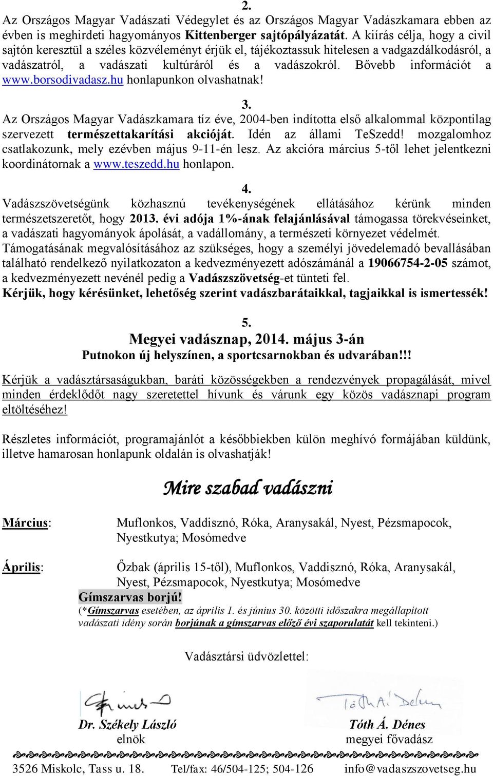 Bővebb információt a www.borsodivadasz.hu honlapunkon olvashatnak! 3. Az Országos Magyar Vadászkamara tíz éve, 2004-ben indította első alkalommal központilag szervezett természettakarítási akcióját.