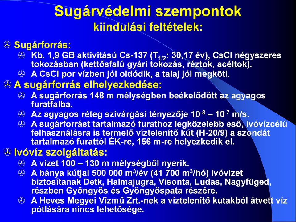 A sugárforrást tartalmazó furathoz legközelebb eső, ivóvízcélú felhasználásra is termelő víztelenítő kút (H-20/9) a szondát tartalmazó furattól ÉK-re, 156 m-re helyezkedik el.