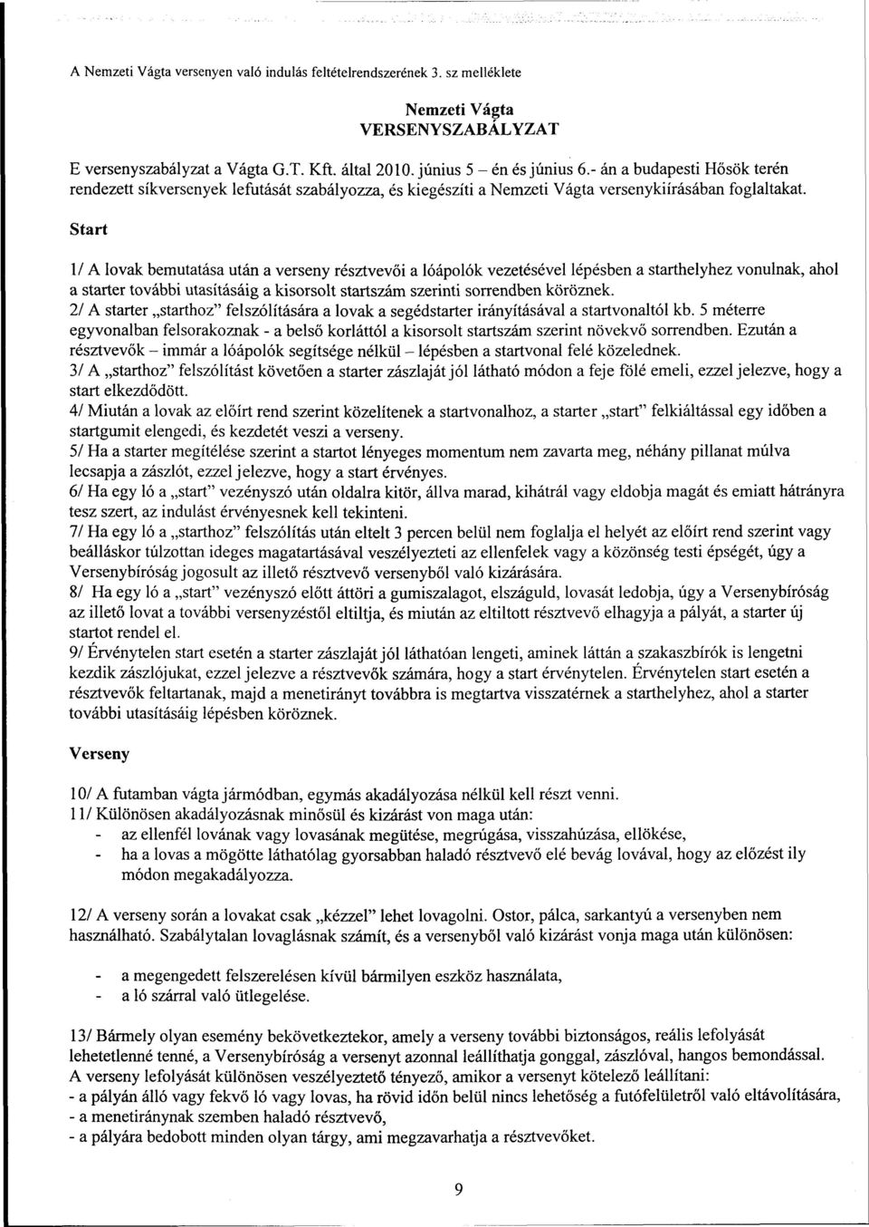 Start 1/ A lovak bemutatása után a verseny résztvevői a lóápolók vezetésével lépésben a starthelyhez vonulnak, ahol a starter további utasításáig a kisorsolt startszám szerinti sorrendben köröznek.