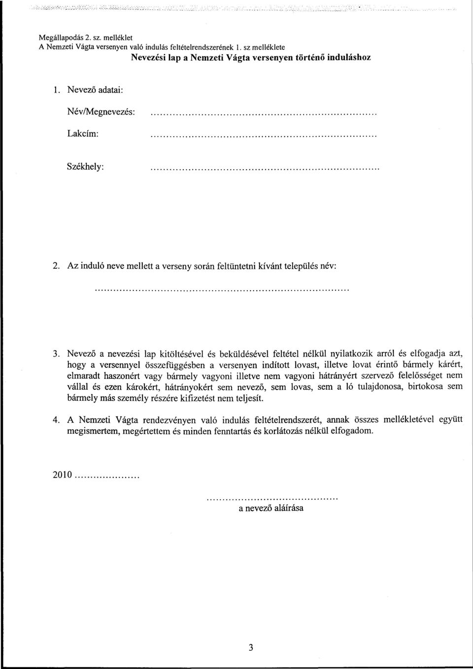 Nevező a nevezési lap kitöltésével és beküldésével feltétel nélkül nyilatkozik arról és elfogadja azt, hogy a versennyel összefüggésben a versenyen indított lovast, illetve lovat érintő bármely