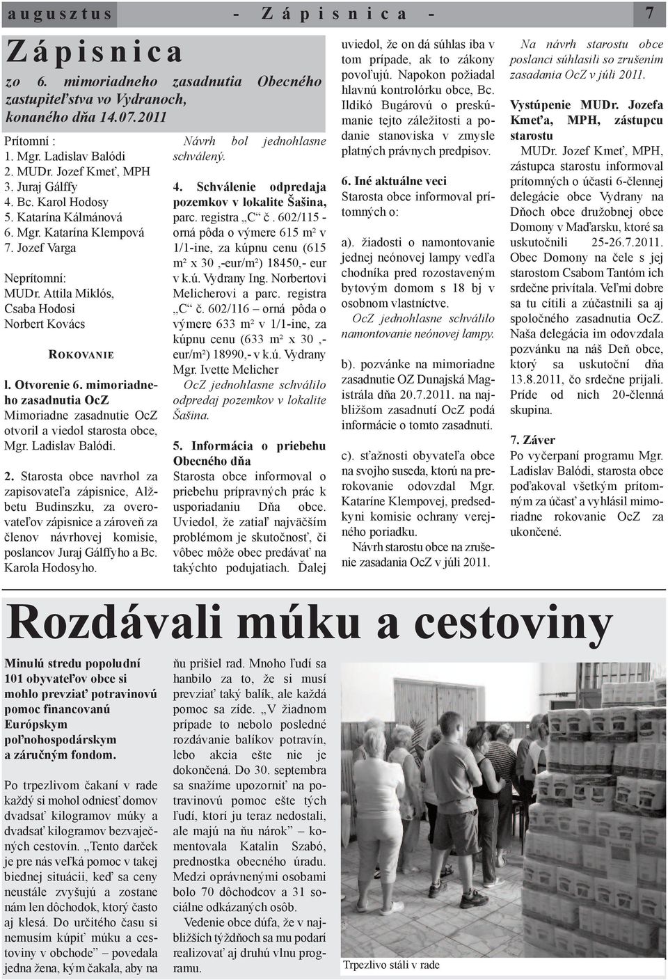 Otvorenie 6. mimoriadneho zasadnutia OcZ Mimoriadne zasadnutie OcZ otvoril a viedol starosta obce, Mgr. Ladislav Balódi. 2.