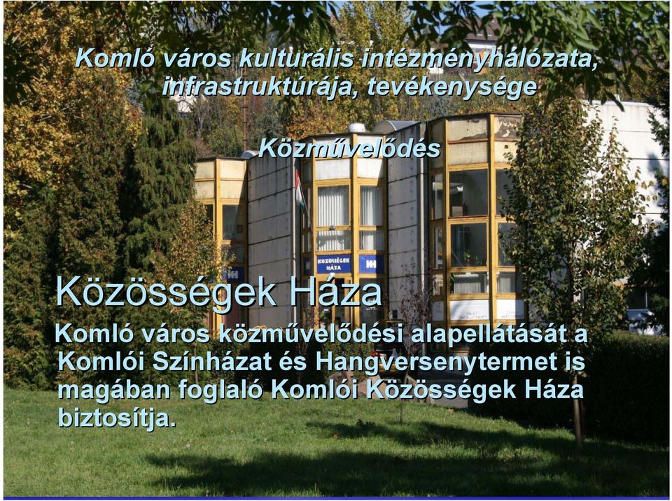 infrastruktúrája, tevékenys kenysége Közművelődés Közösségek HázaH Komló város közmk zművelődési