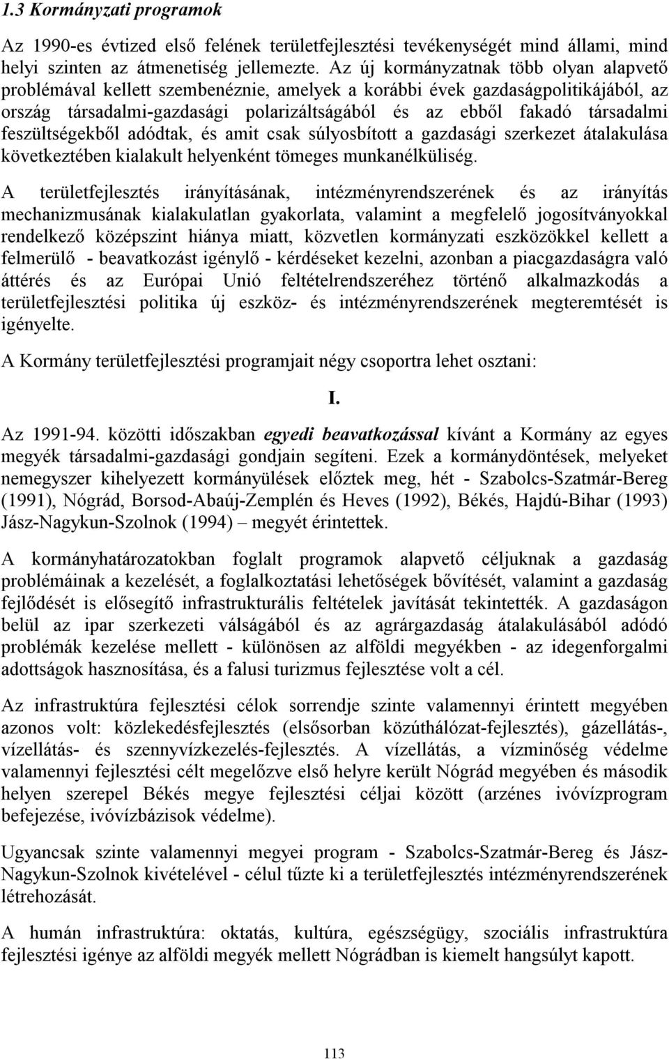 feszültségekből adódtak, és amit csak súlyosbított a gazdasági szerkezet átalakulása következtében kialakult helyenként tömeges munkanélküliség.