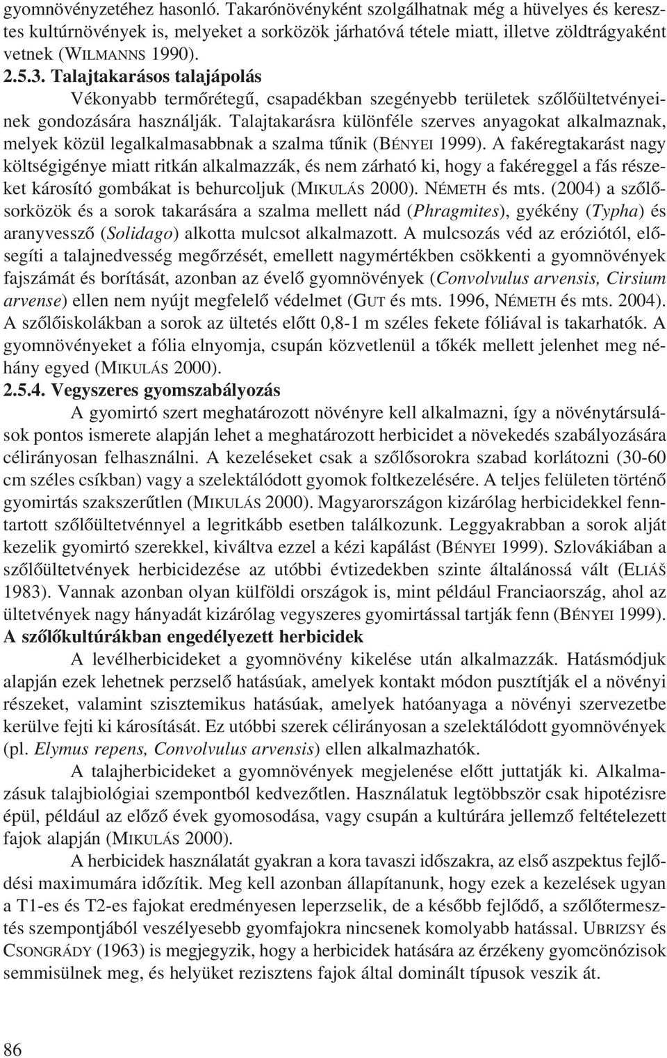 Talajtakarásra különféle szerves anyagokat alkalmaznak, melyek közül legalkalmasabbnak a szalma tûnik (BÉNYEI 1999).