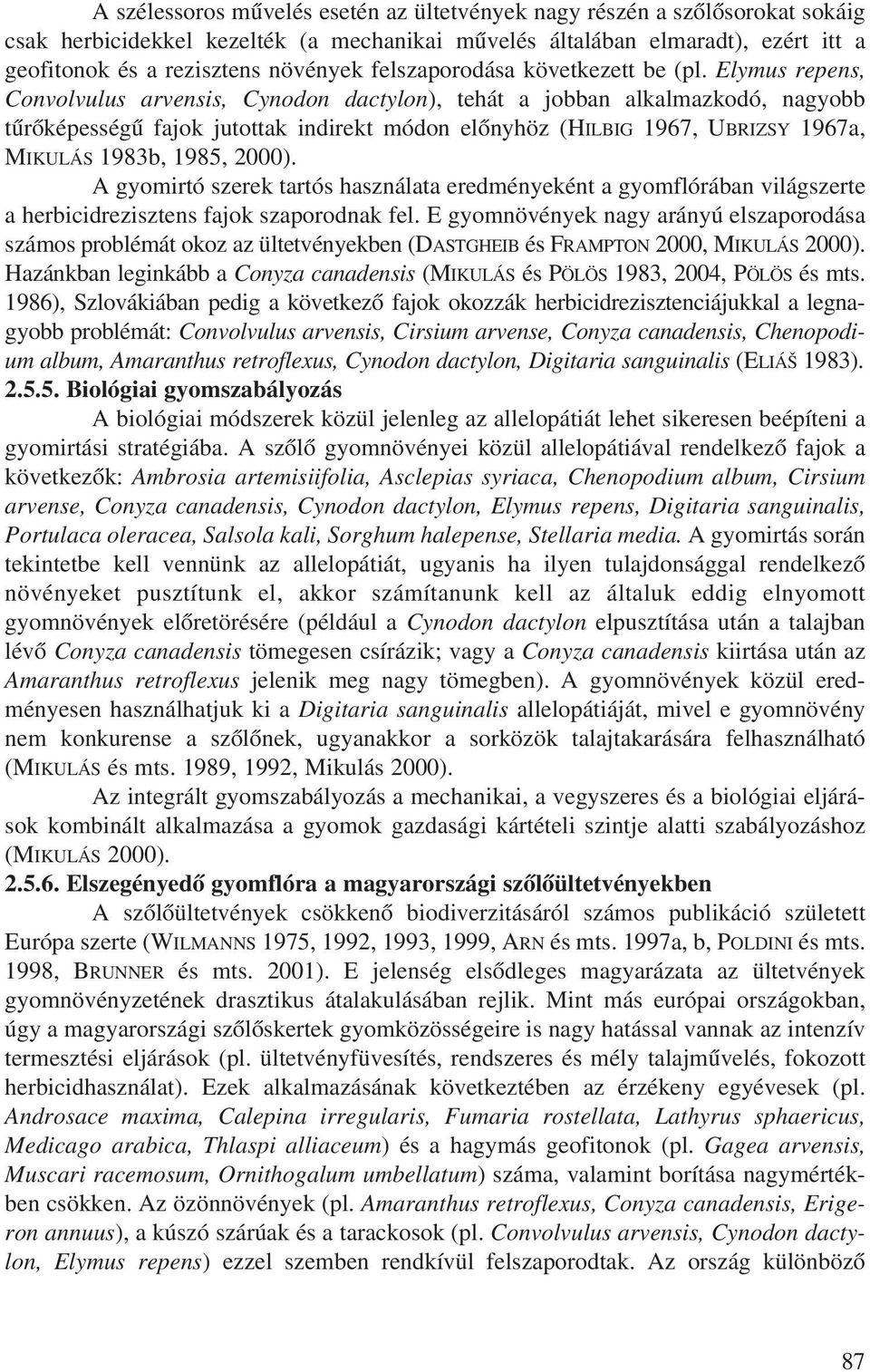 Elymus repens, Convolvulus arvensis, Cynodon dactylon), tehát a jobban alkalmazkodó, nagyobb tûrõképességû fajok jutottak indirekt módon elõnyhöz (HILBIG 1967, UBRIZSY 1967a, MIKULÁS 1983b, 1985,