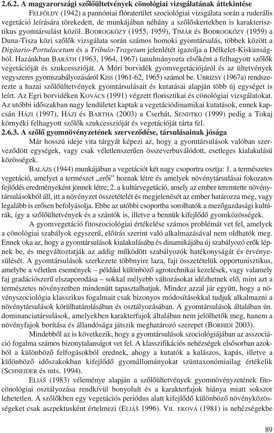 BODROGKÖZY (1955, 1959), TIMÁR és BODROGKÖZY (1959) a Duna-Tisza közi szõlõk vizsgálata során számos homoki gyomtársulás, többek között a Digitario-Portulacetum és a Tribulo-Tragetum jelenlétét