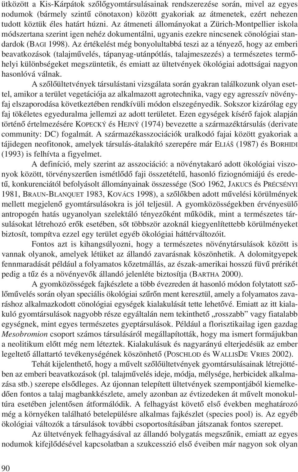 Az értékelést még bonyolultabbá teszi az a tényezõ, hogy az emberi beavatkozások (talajmûvelés, tápanyag-utánpótlás, talajmeszezés) a természetes termõhelyi különbségeket megszüntetik, és emiatt az