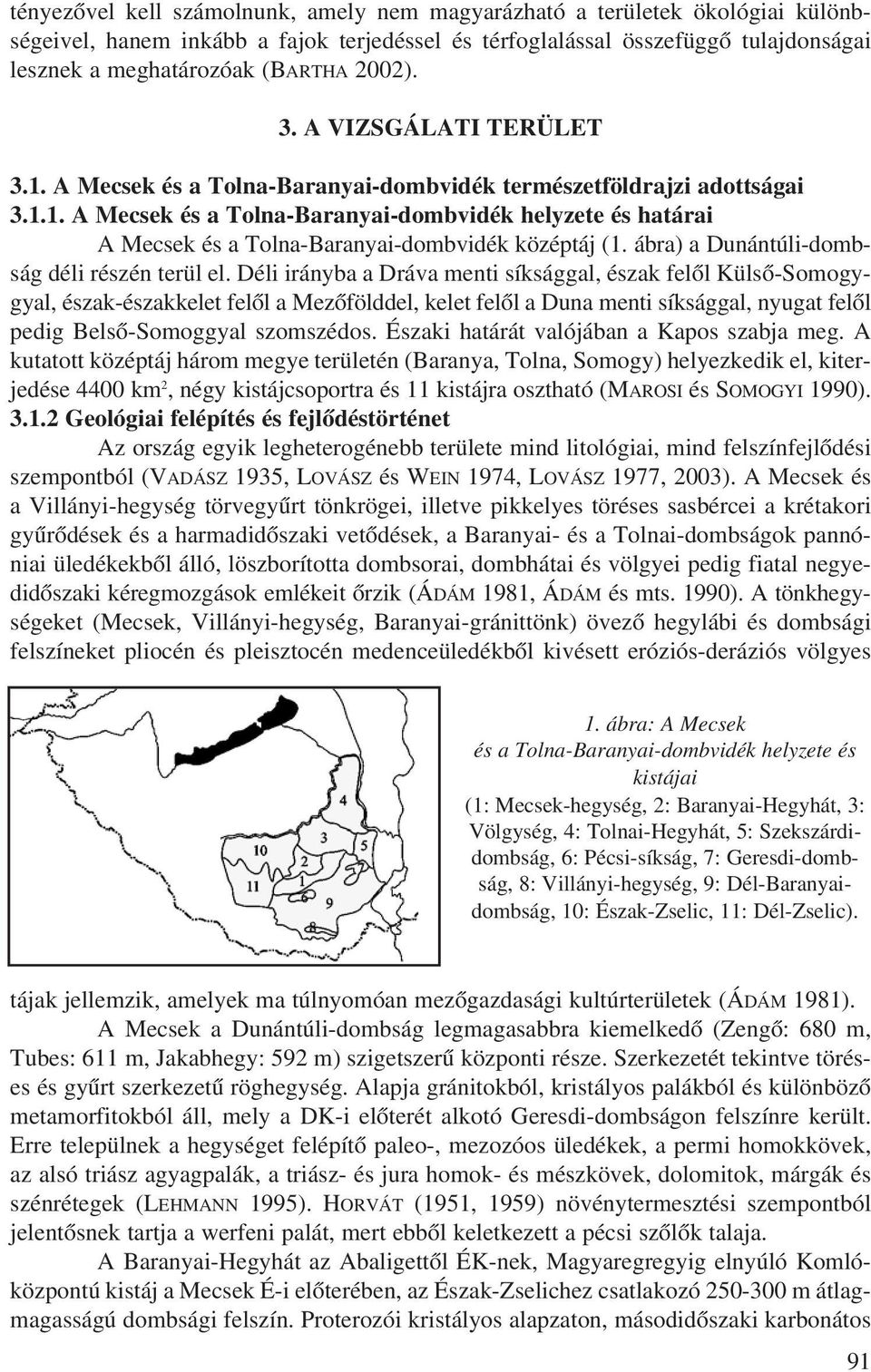 ábra) a Dunántúli-dombság déli részén terül el.