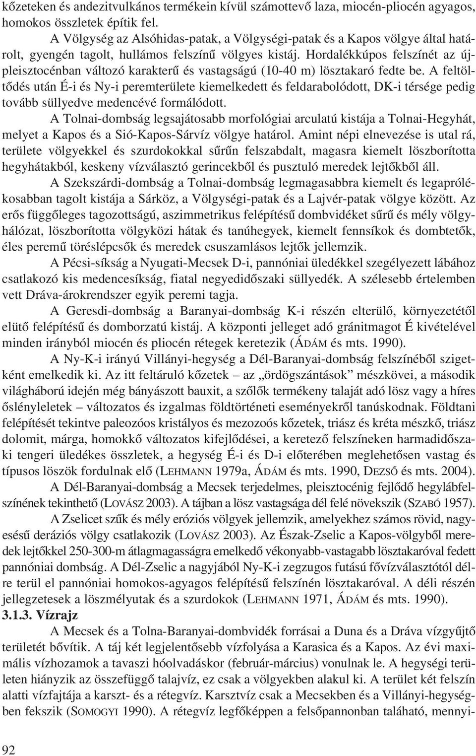 Hordalékkúpos felszínét az újpleisztocénban változó karakterû és vastagságú (10-40 m) lösztakaró fedte be.