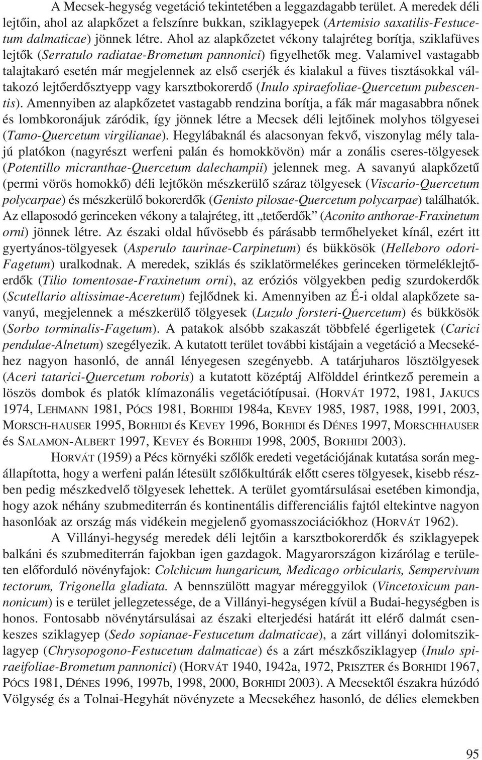 Valamivel vastagabb talajtakaró esetén már megjelennek az elsõ cserjék és kialakul a füves tisztásokkal váltakozó lejtõerdõsztyepp vagy karsztbokorerdõ (Inulo spiraefoliae-quercetum pubescentis).