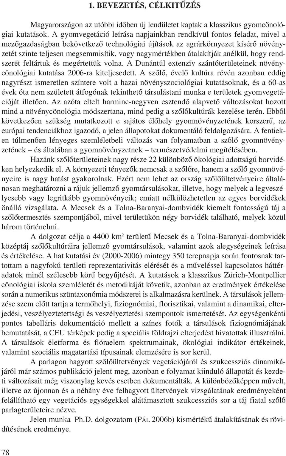 nagymértékben átalakítják anélkül, hogy rendszerét feltártuk és megértettük volna. A Dunántúl extenzív szántóterületeinek növénycönológiai kutatása 2006-ra kiteljesedett.