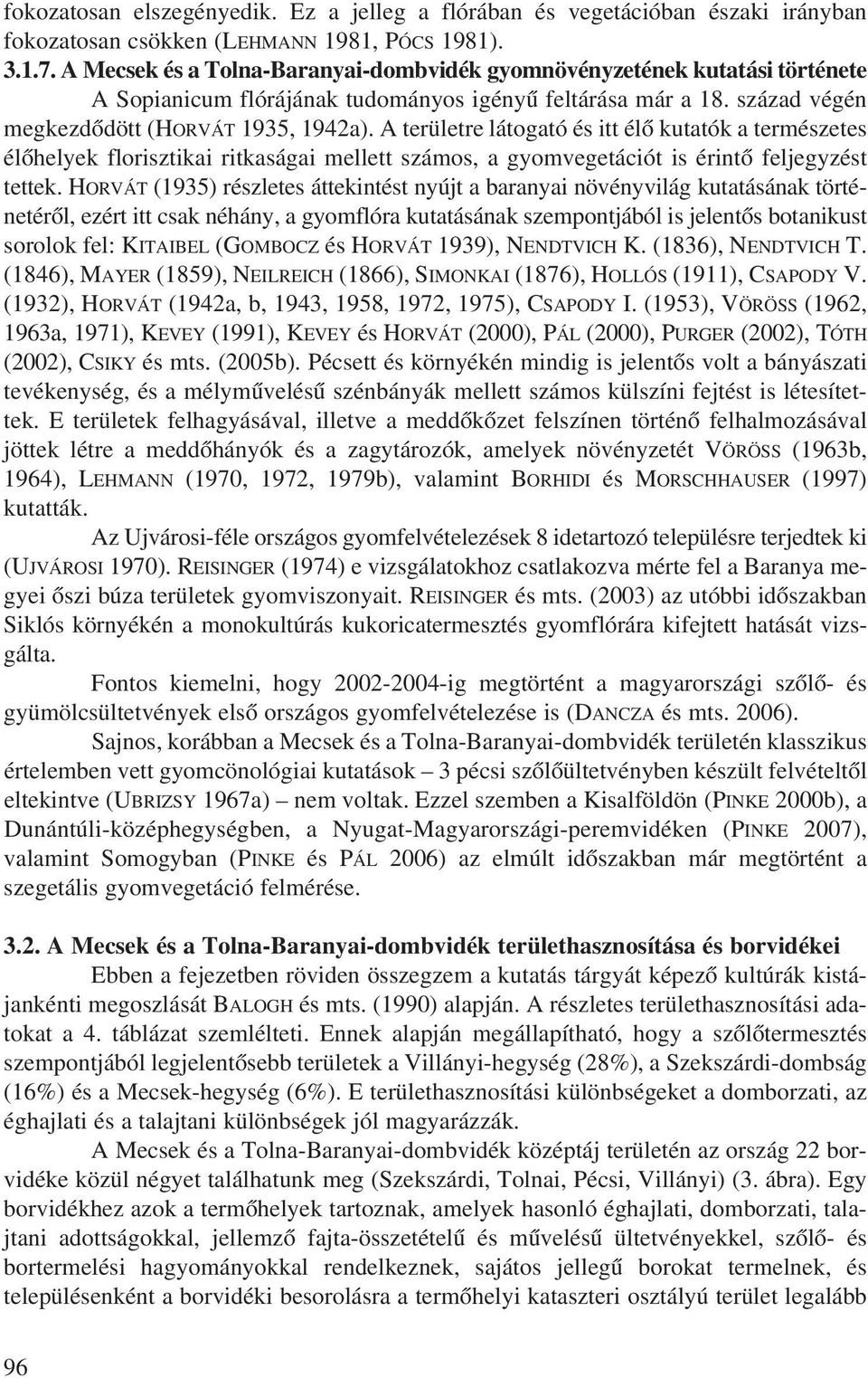 A területre látogató és itt élõ kutatók a természetes élõhelyek florisztikai ritkaságai mellett számos, a gyomvegetációt is érintõ feljegyzést tettek.