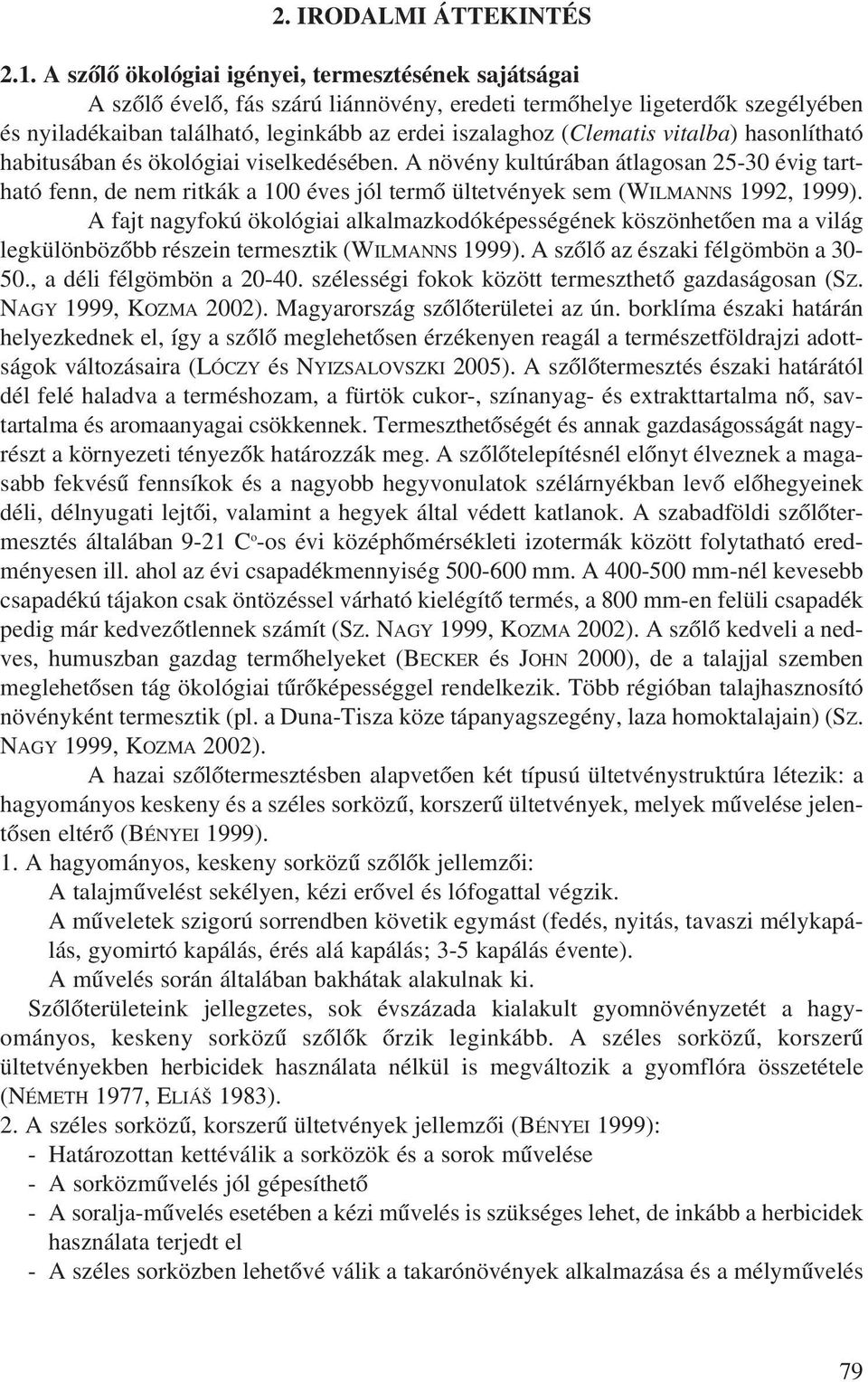 vitalba) hasonlítható habitusában és ökológiai viselkedésében. A növény kultúrában átlagosan 25-30 évig tartható fenn, de nem ritkák a 100 éves jól termõ ültetvények sem (WILMANNS 1992, 1999).