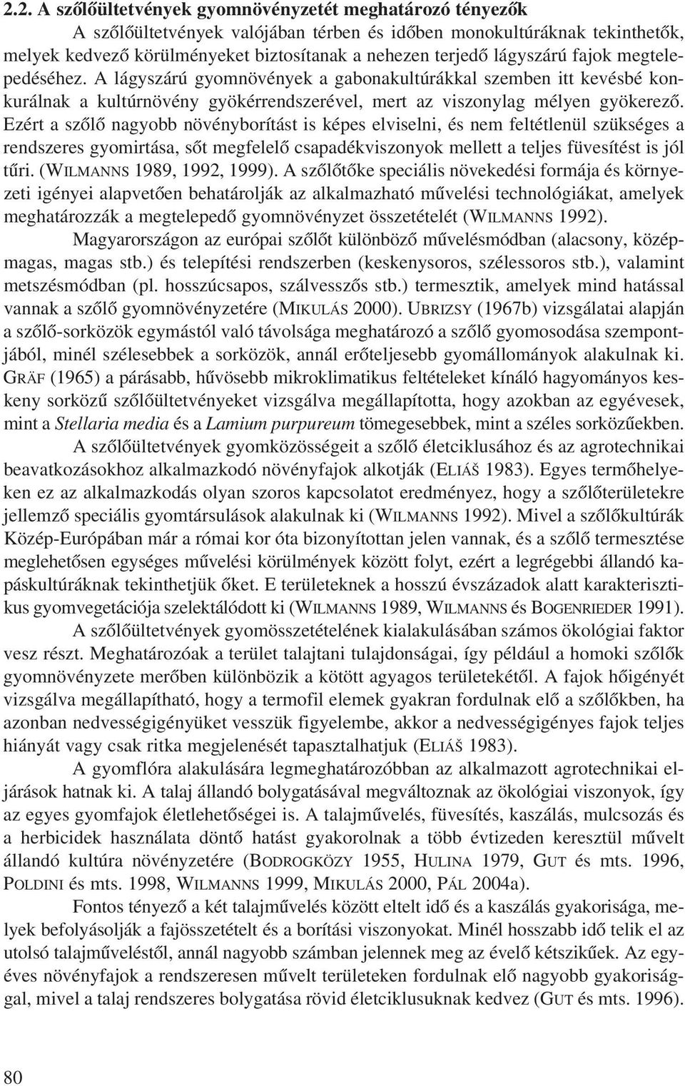 Ezért a szõlõ nagyobb növényborítást is képes elviselni, és nem feltétlenül szükséges a rendszeres gyomirtása, sõt megfelelõ csapadékviszonyok mellett a teljes füvesítést is jól tûri.