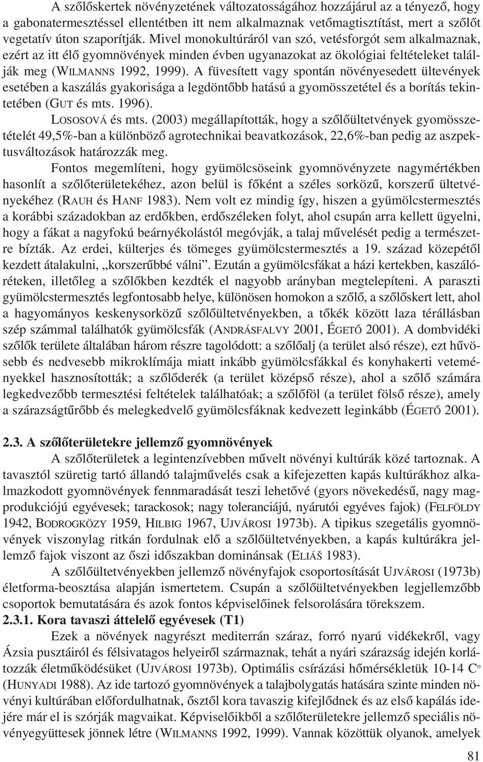 A füvesített vagy spontán növényesedett ültevények esetében a kaszálás gyakorisága a legdöntõbb hatású a gyomösszetétel és a borítás tekintetében (GUT és mts. 1996). LOSOSOVÁ és mts.