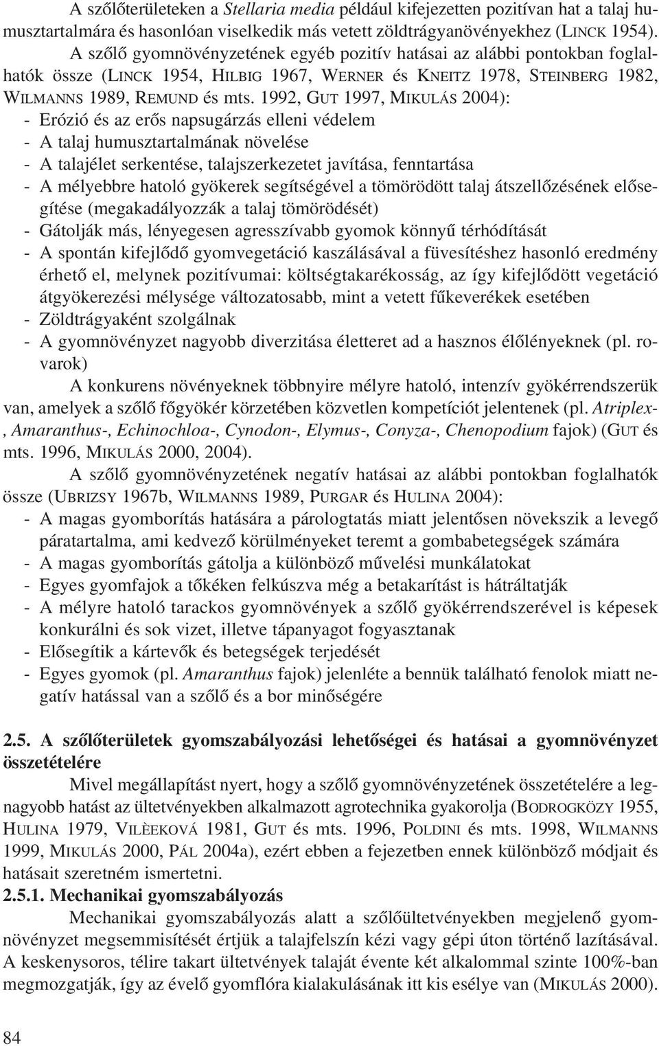 1992, GUT 1997, MIKULÁS 2004): - Erózió és az erõs napsugárzás elleni védelem - A talaj humusztartalmának növelése - A talajélet serkentése, talajszerkezetet javítása, fenntartása - A mélyebbre