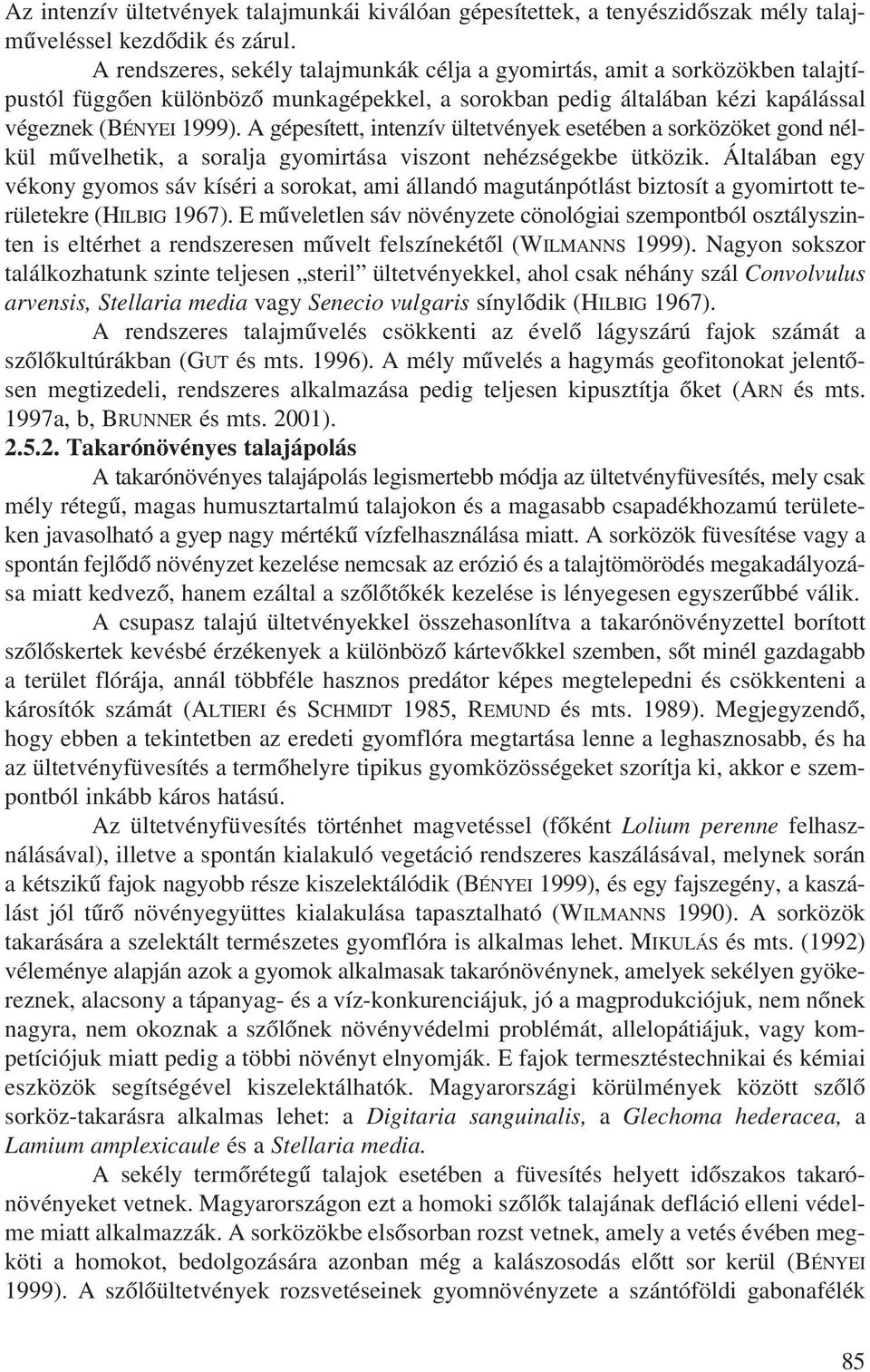 A gépesített, intenzív ültetvények esetében a sorközöket gond nélkül mûvelhetik, a soralja gyomirtása viszont nehézségekbe ütközik.