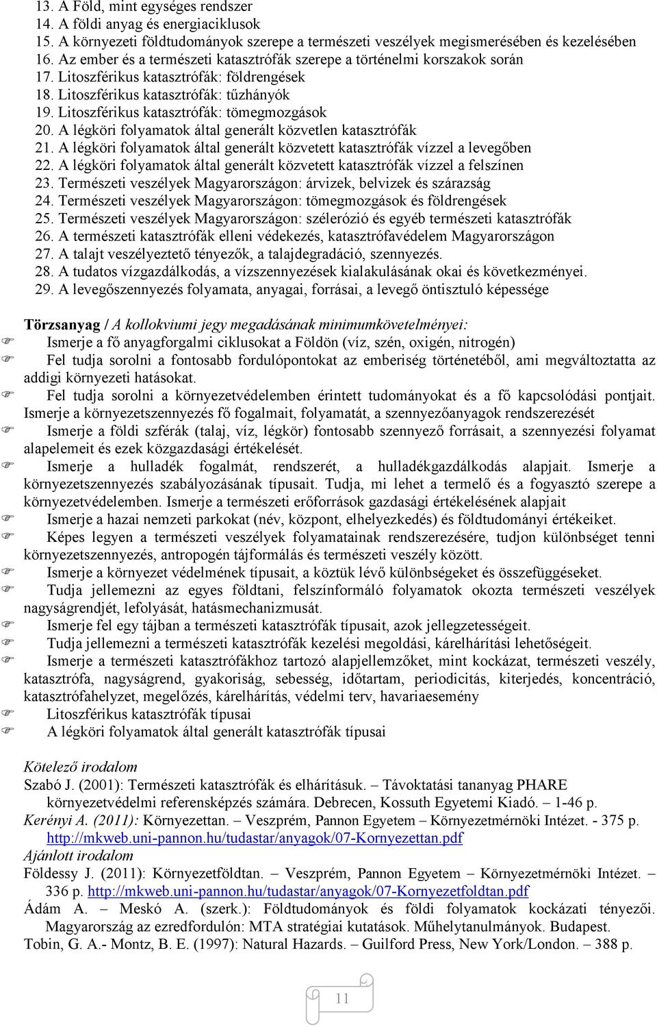 Litoszférikus katasztrófák: tömegmozgások 20. A légköri folyamatok által generált közvetlen katasztrófák 21. A légköri folyamatok által generált közvetett katasztrófák vízzel a levegőben 22.