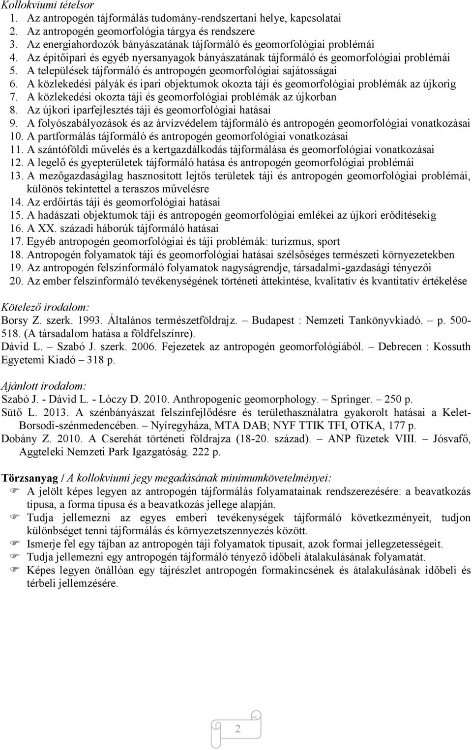 A települések tájformáló és antropogén geomorfológiai sajátosságai 6. A közlekedési pályák és ipari objektumok okozta táji és geomorfológiai problémák az újkorig 7.