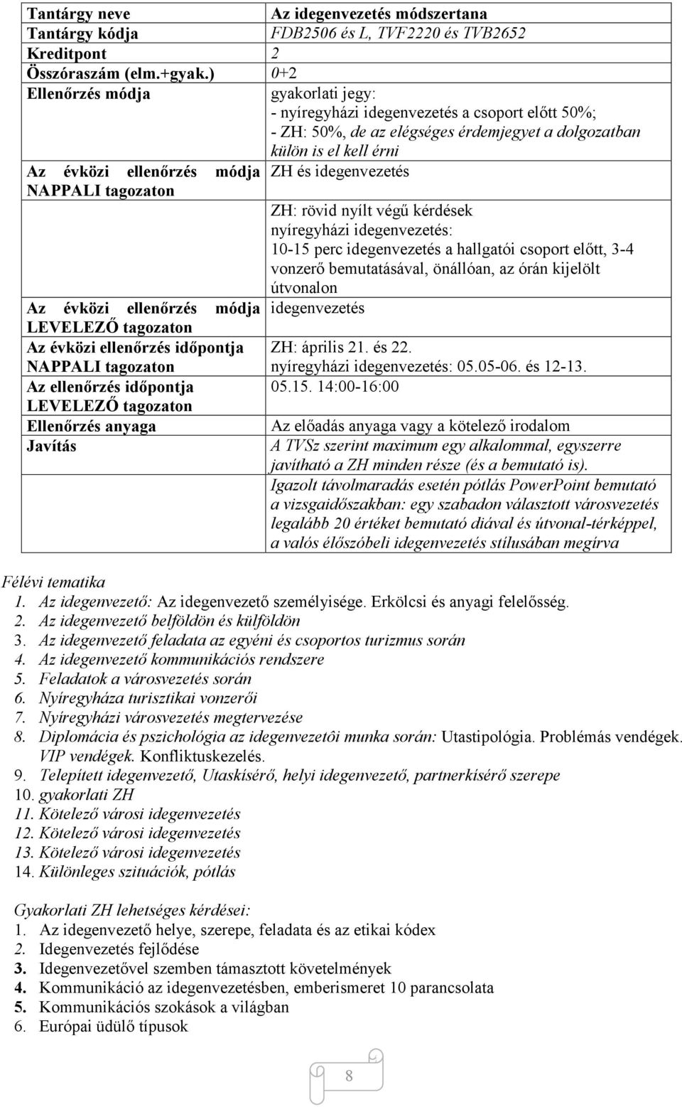 idegenvezetés NAPPALI tagozaton ZH: rövid nyílt végű kérdések nyíregyházi idegenvezetés: 10-15 perc idegenvezetés a hallgatói csoport előtt, 3-4 vonzerő bemutatásával, önállóan, az órán kijelölt