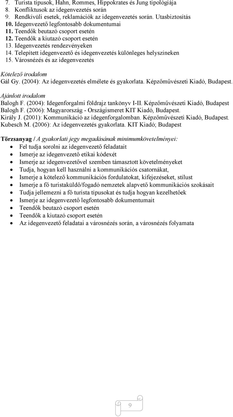 Telepített idegenvezető és idegenvezetés különleges helyszíneken 15. Városnézés és az idegenvezetés Kötelező irodalom Gál Gy. (2004): Az idegenvezetés elmélete és gyakorlata.