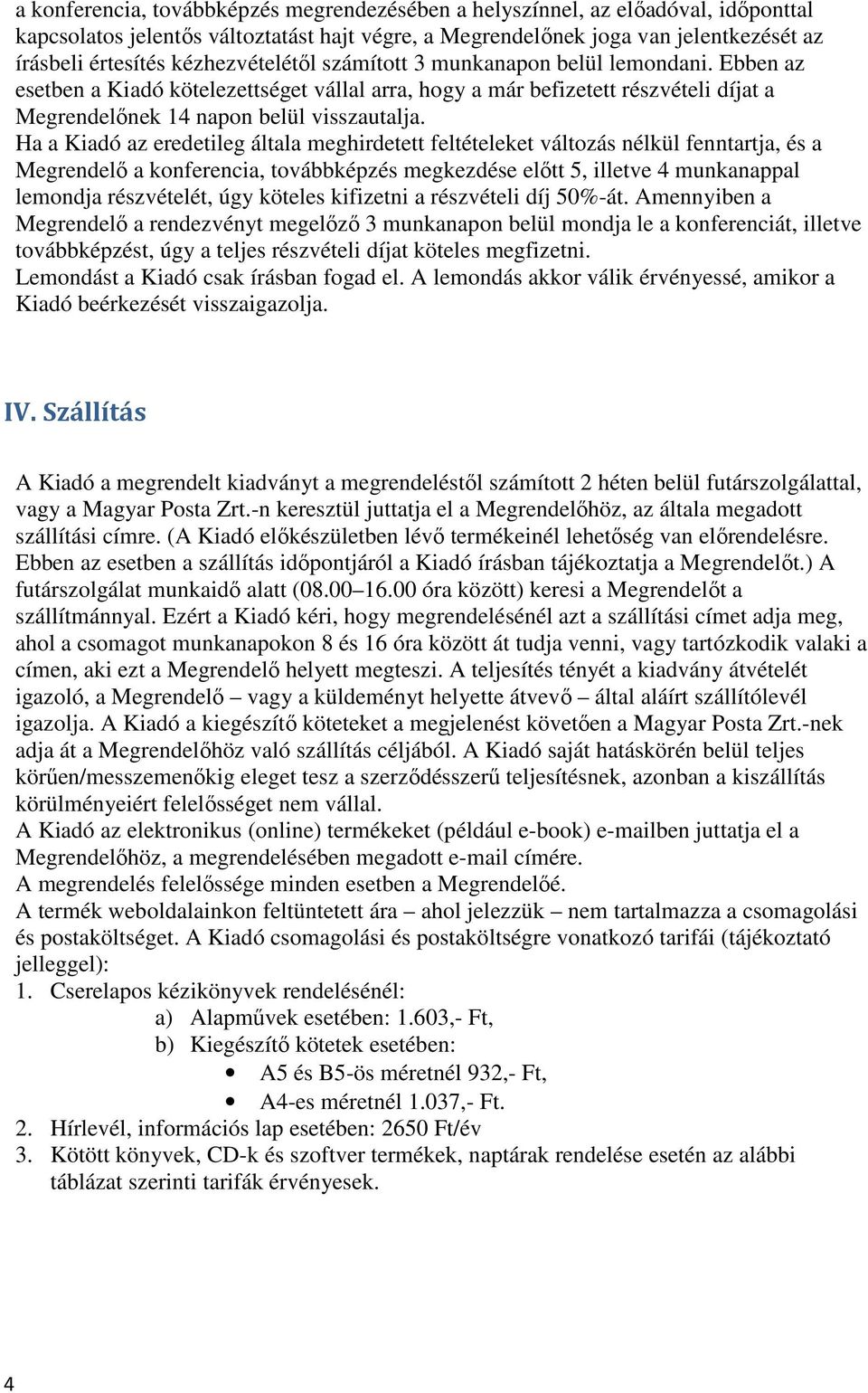 Ha a Kiadó az eredetileg általa meghirdetett feltételeket változás nélkül fenntartja, és a Megrendelő a konferencia, továbbképzés megkezdése előtt 5, illetve 4 munkanappal lemondja részvételét, úgy