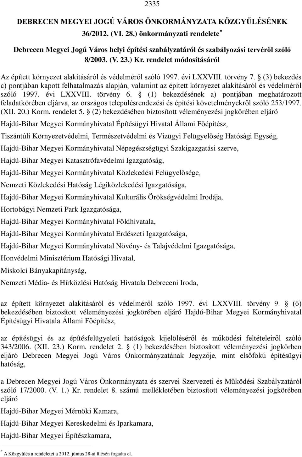 (3) bekezdés c) pontjában kapott felhatalmazás alapján, valamint az épített környezet alakításáról és védelméről szóló 1997. évi LXXVIII. törvény 6.