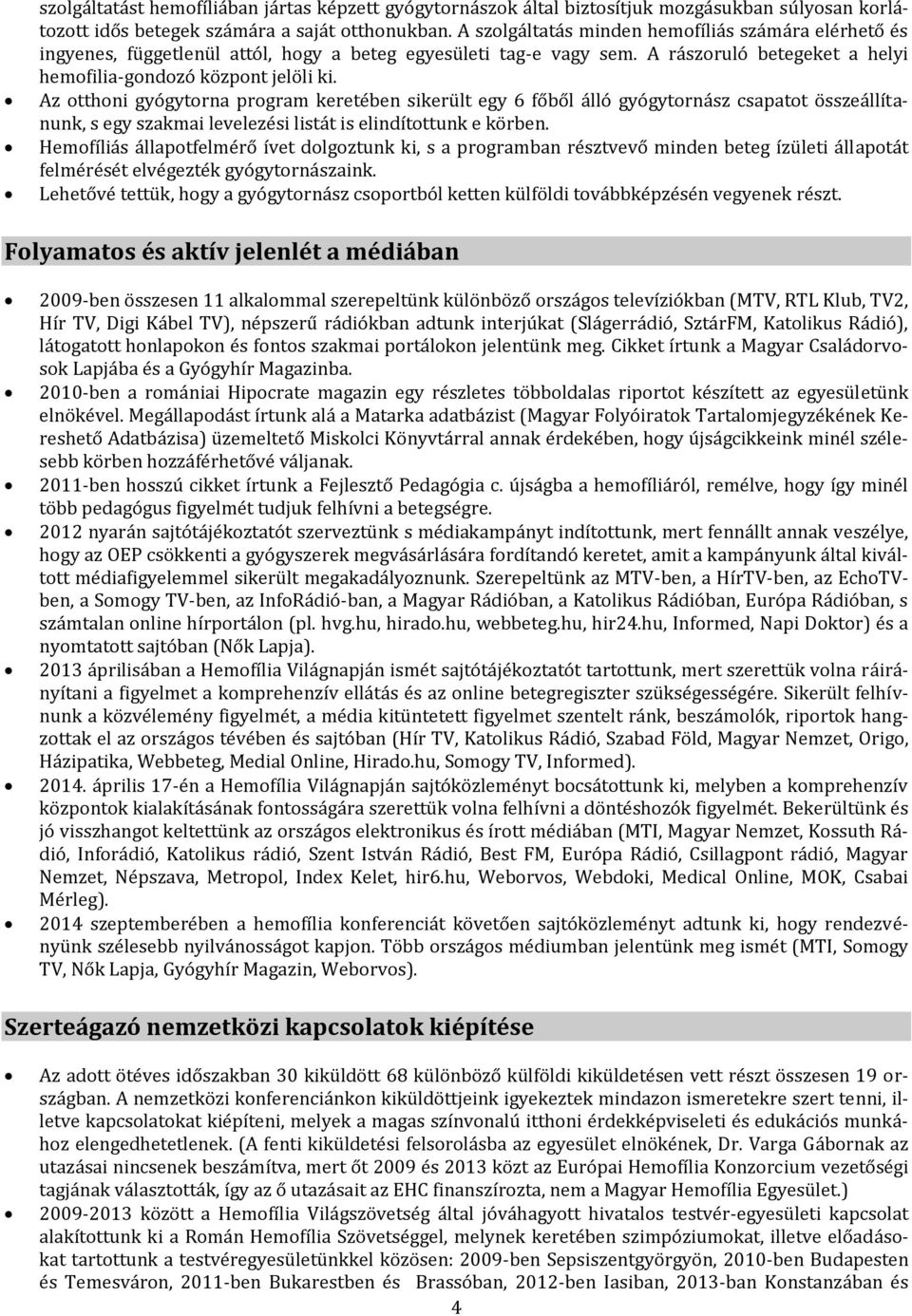 Az otthoni gyógytorna program keretében sikerült egy 6 főből álló gyógytornász csapatot összeállítanunk, s egy szakmai levelezési listát is elindítottunk e körben.