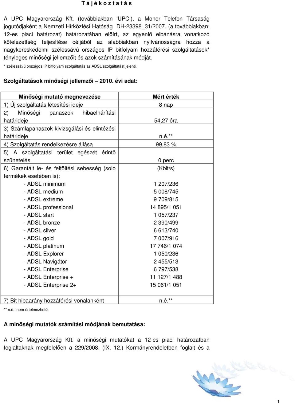 országos IP bitfolyam hozzáférési szolgáltatások* tényleges min ségi jellemz it és azok számításának módját. * szélessávú országos IP bitfolyam szolgáltatás az ADSL szolgáltatást jelenti.