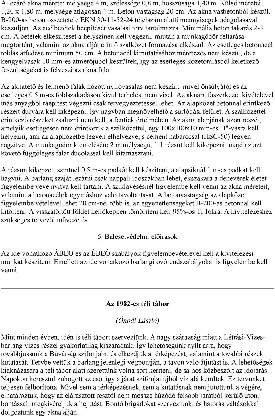 A betétek elkészítését a helyszínen kell végezni, miután a munkagödör feltárása megtörtént, valamint az akna alját érintő szálkőzet formázása elkészül.