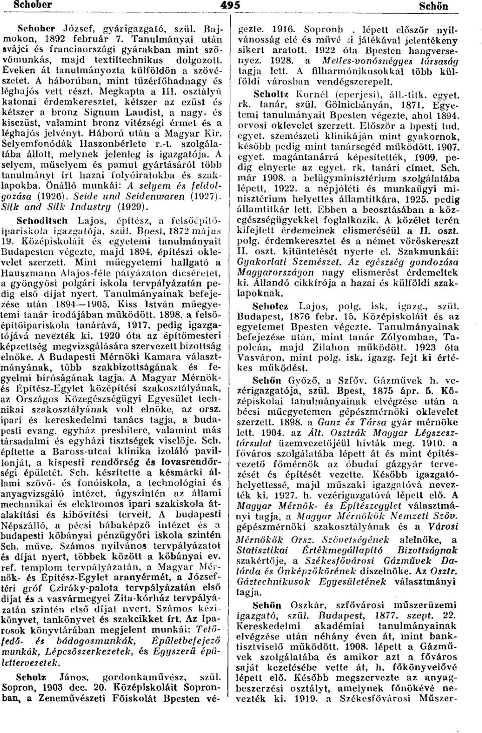 osztályú katonai érdemkeresztet, kétszer az ezüst és kétszer a bronz Signum Laudist, a nagy- és kisezüst, valamint bronz vitézségi érmet és a léghajós jelvényt. Háború után a Magyar Kir.