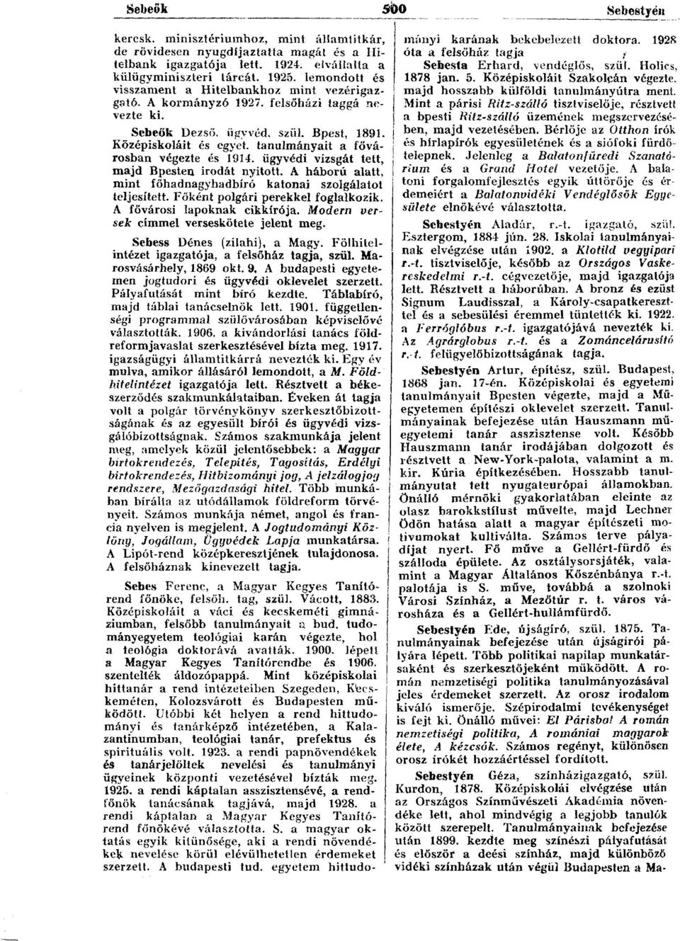 Középiskoláit és egyet, tanulmányait a fővárosban végezte és 1914. ügyvédi vizsgát tett, majd Bpesten irodát nyitott. A háború alatt, mint főhadnagyhadbíró katonai szolgálatot teljesített.