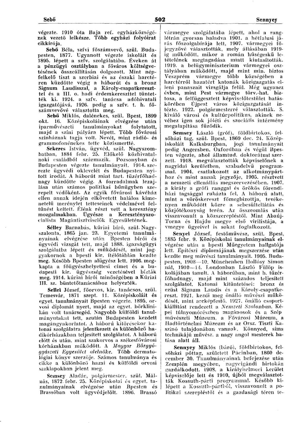 Mint népfelkelő tiszt a szerbiai és az északi harctéren küzdötte végig a háborút és a bronz Signum Laudisszal, a Károly-csapatkereszttel és a III. o. hadi érdemkereszttel tüntették ki. 1924. a szfv.
