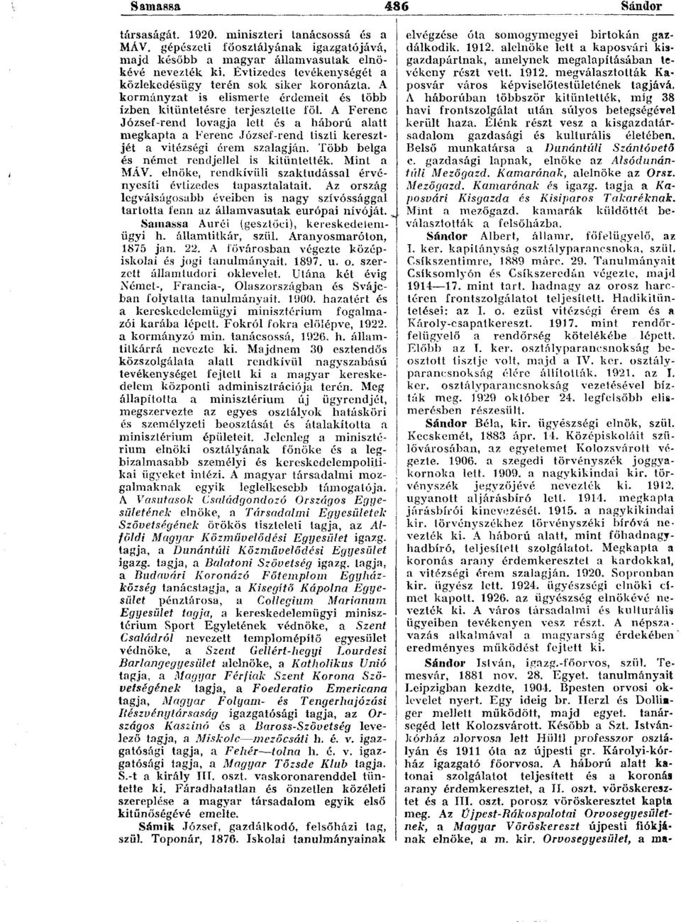 A Ferenc József-rend lovagja lett és a háború alatt megkapta a Ferenc József-rend tiszti keresztjét a vitézségi érem szalagján. Több belga és német rendjellel is kitüntették. Mint a MÁV.