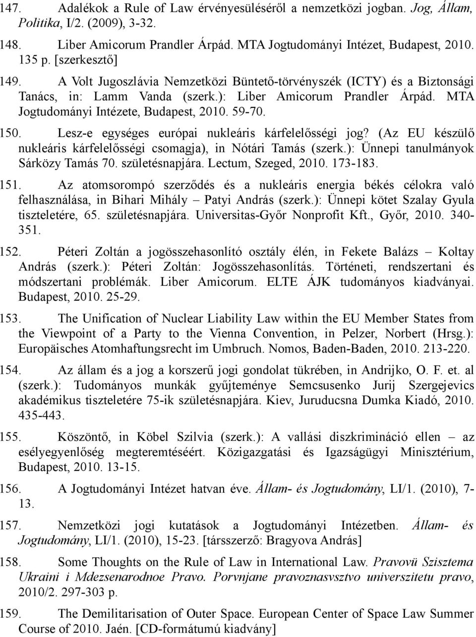 59-70. 150. Lesz-e egységes európai nukleáris kárfelelősségi jog? (Az EU készülő nukleáris kárfelelősségi csomagja), in Nótári Tamás (szerk.): Ünnepi tanulmányok Sárközy Tamás 70. születésnapjára.