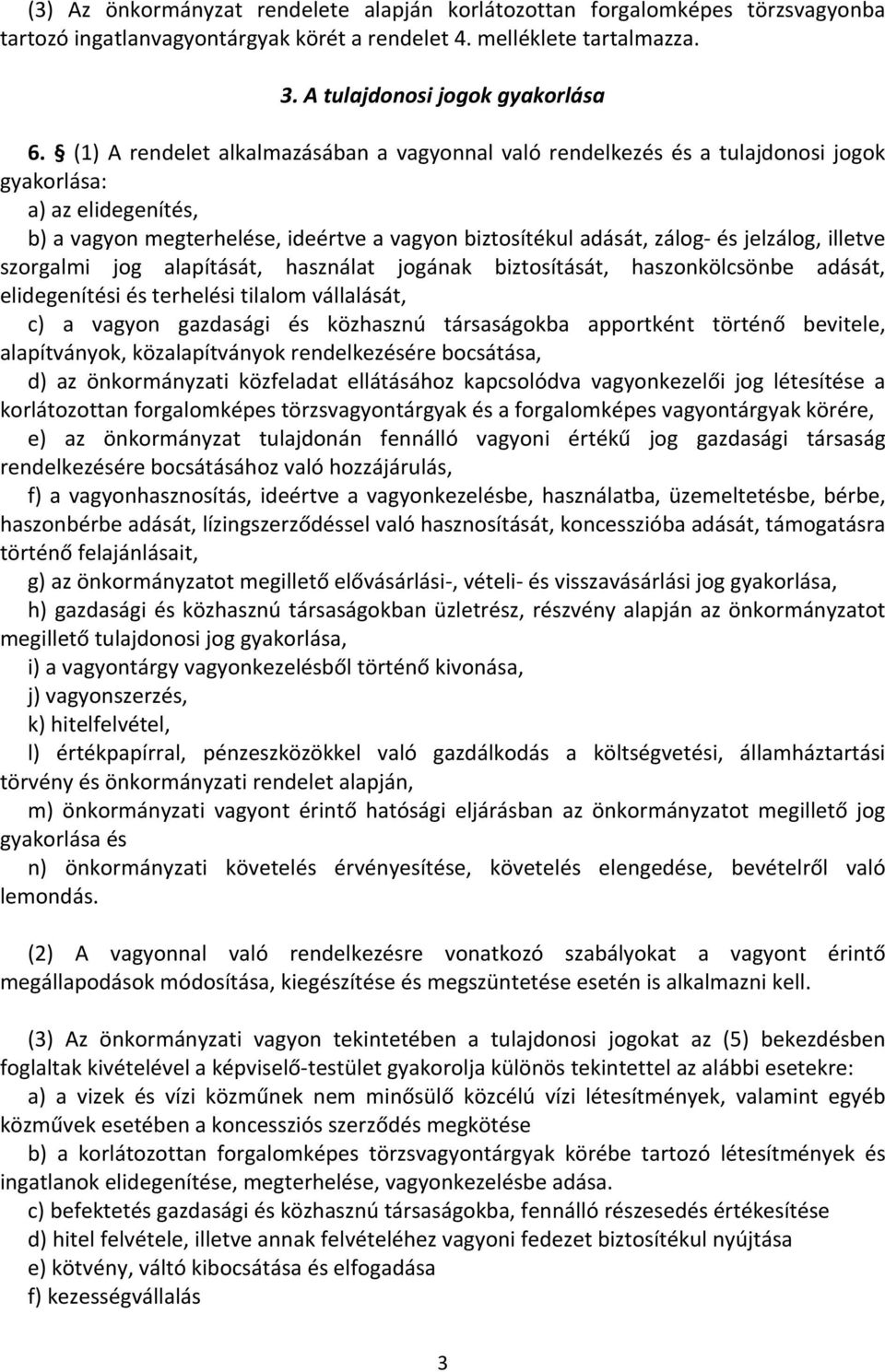 illetve szorgalmi jog alapítását, használat jogának biztosítását, haszonkölcsönbe adását, elidegenítési és terhelési tilalom vállalását, c) a vagyon gazdasági és közhasznú társaságokba apportként