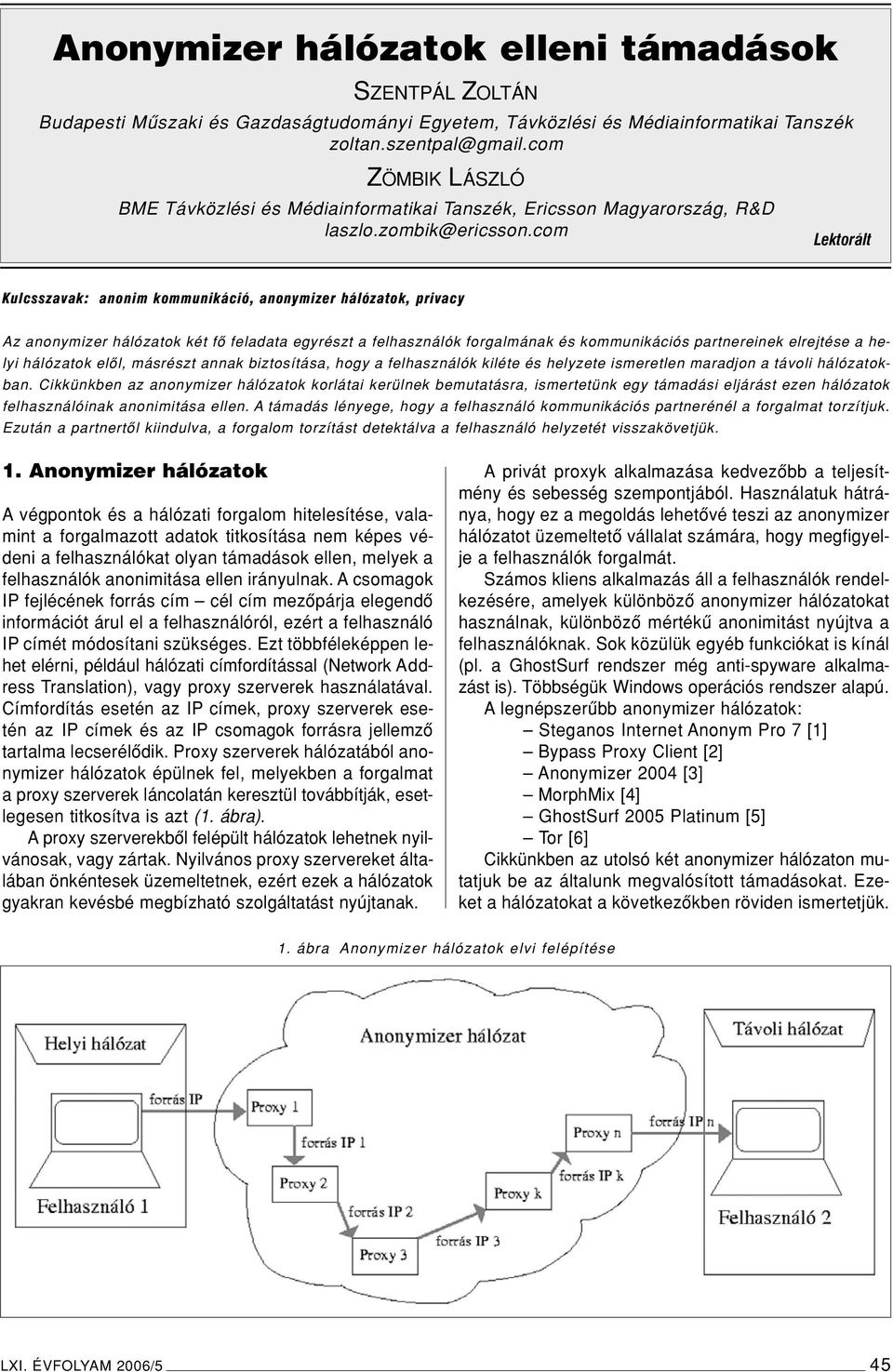 com Lektorált Kulcsszavak: anonim kommunikáció, anonymizer hálózatok, privacy Az anonymizer hálózatok két fô feladata egyrészt a felhasználók forgalmának és kommunikációs partnereinek elrejtése a