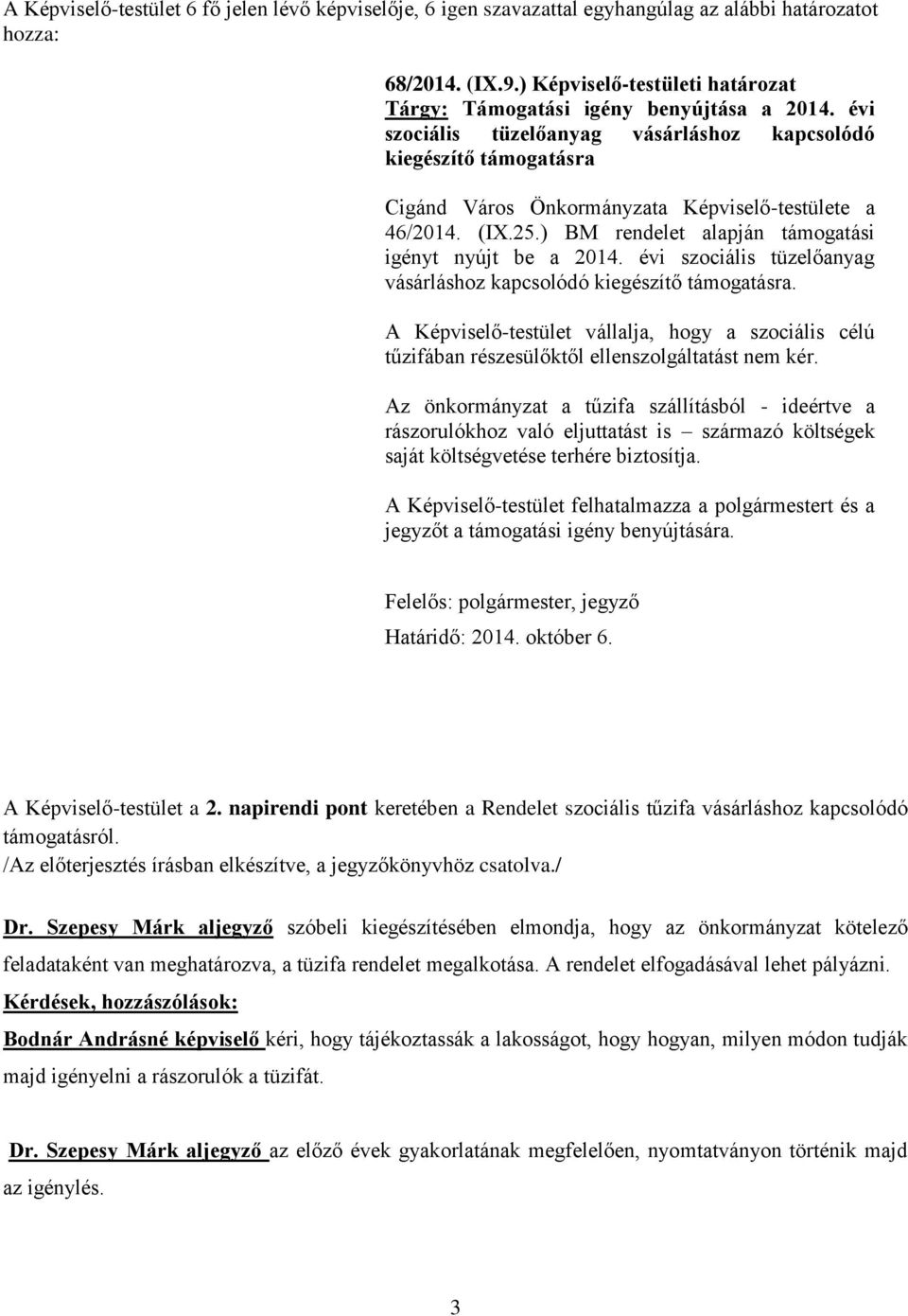 évi szociális tüzelőanyag vásárláshoz kapcsolódó kiegészítő támogatásra. A Képviselő-testület vállalja, hogy a szociális célú tűzifában részesülőktől ellenszolgáltatást nem kér.