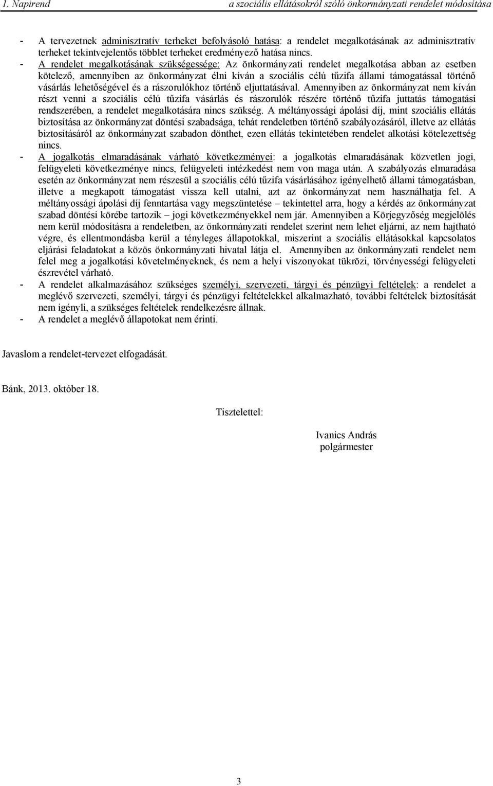 - A rendelet megalkotásának szükségessége: Az önkormányzati rendelet megalkotása abban az esetben kötelező, amennyiben az önkormányzat élni kíván a szociális célú tűzifa állami támogatással történő