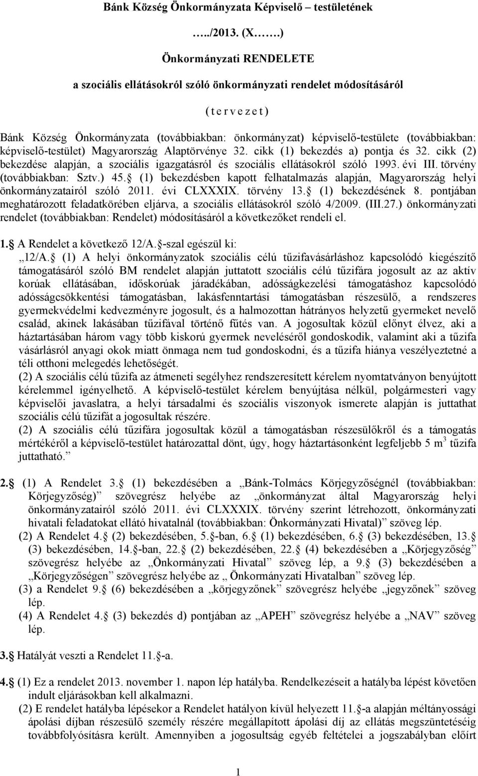 képviselő-testület) Magyarország Alaptörvénye 32. cikk (1) bekezdés a) pontja és 32. cikk (2) bekezdése alapján, a szociális igazgatásról és szociális ellátásokról szóló 1993. évi III.