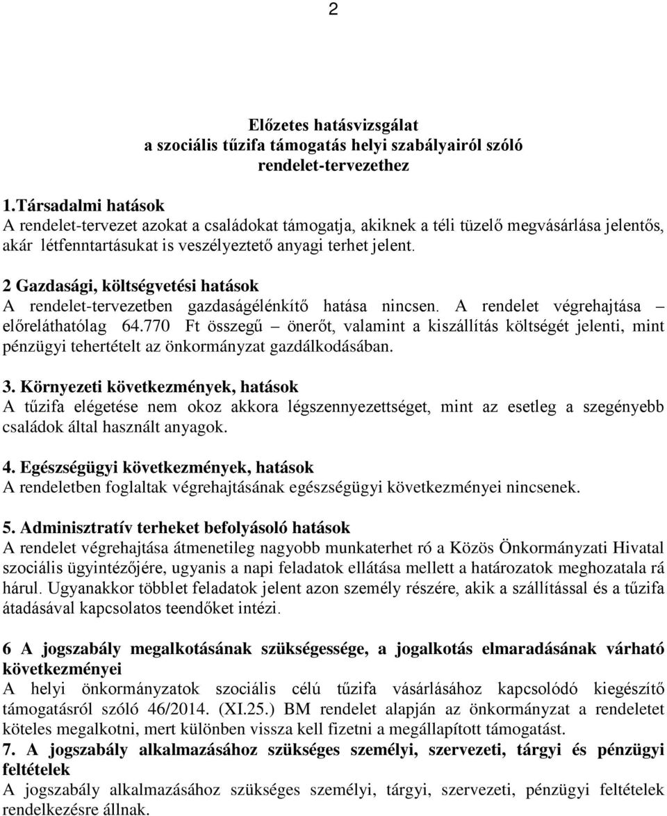 2 Gazdasági, költségvetési hatások A rendelet-tervezetben gazdaságélénkítő hatása nincsen. A rendelet végrehajtása előreláthatólag 64.