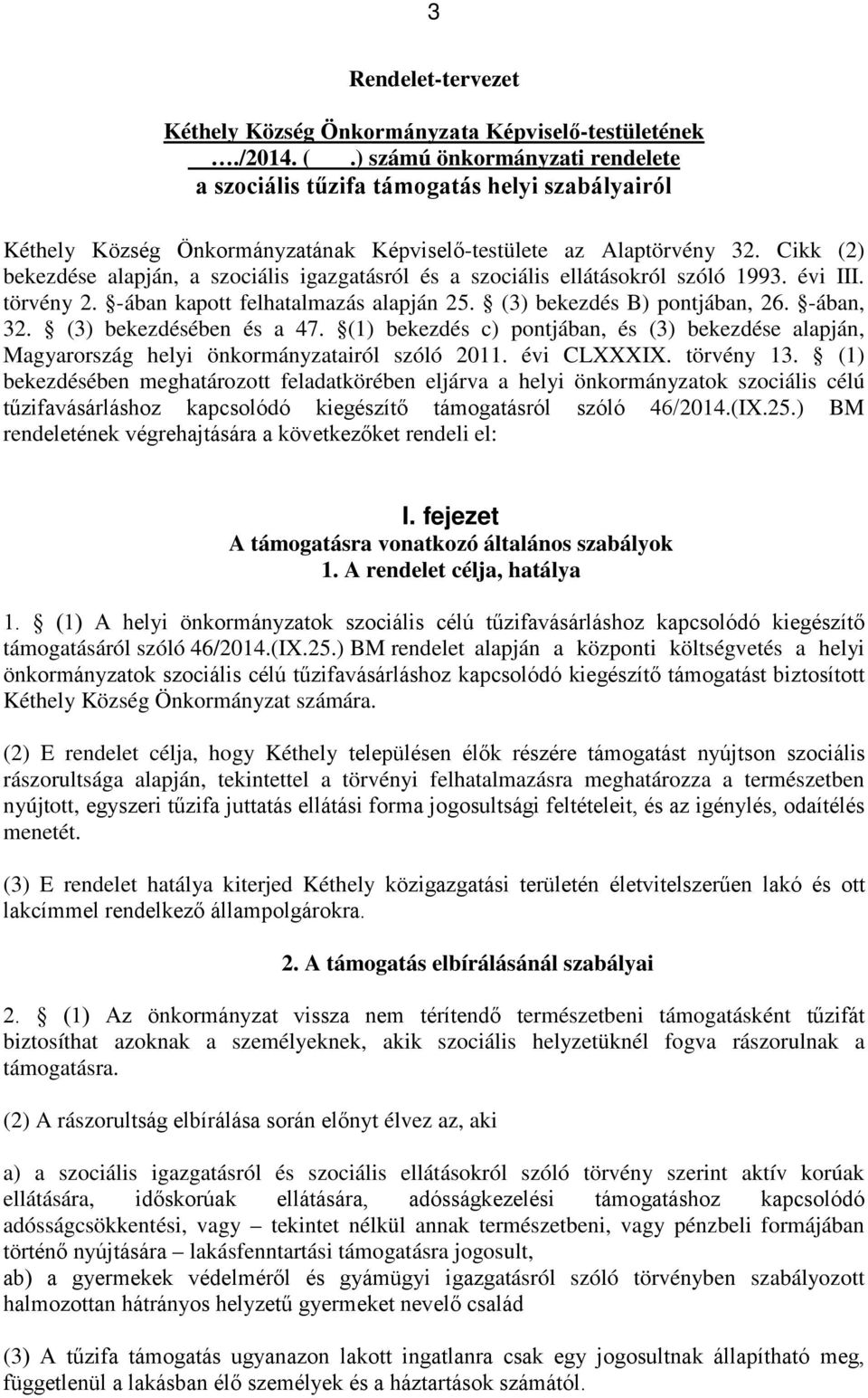 Cikk (2) bekezdése alapján, a szociális igazgatásról és a szociális ellátásokról szóló 1993. évi III. törvény 2. -ában kapott felhatalmazás alapján 25. (3) bekezdés B) pontjában, 26. -ában, 32.